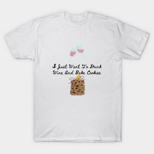 I Just Want To Drink Wine And Bake Cookies T-Shirt